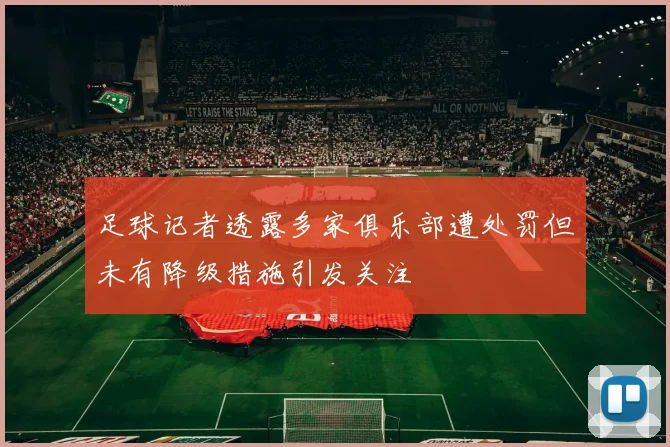 足球记者透露多家俱乐部遭处罚但未有降级措施引发关注