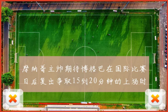 摩纳哥主帅期待博格巴在国际比赛日后复出争取15到20分钟的上场时间