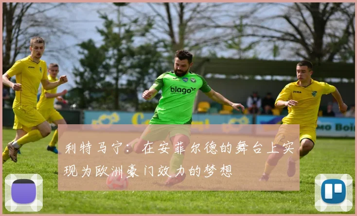 利特马宁：在安菲尔德的舞台上实现为欧洲豪门效力的梦想