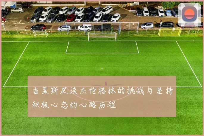吉莱斯皮谈杰伦格林的挑战与坚持积极心态的心路历程