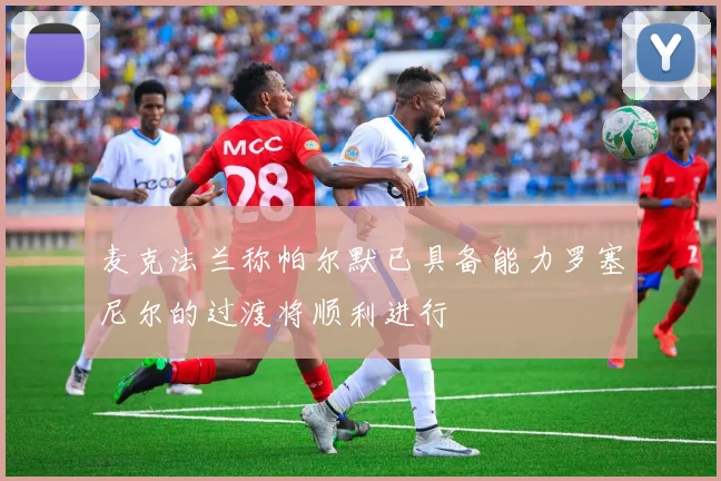 麦克法兰称帕尔默已具备能力罗塞尼尔的过渡将顺利进行