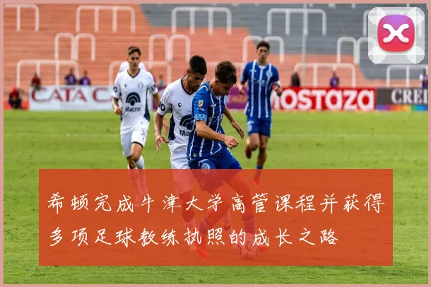 希顿完成牛津大学高管课程并获得多项足球教练执照的成长之路