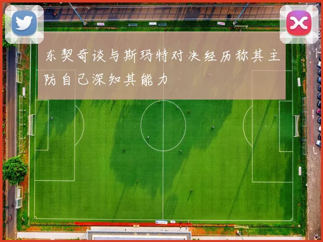 东契奇谈与斯玛特对决经历称其主防自己深知其能力